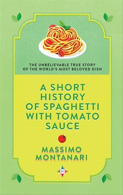 A Short History of Spaghetti with Tomato Sauce, Massimo Montanari - Ebook - 9781609457105