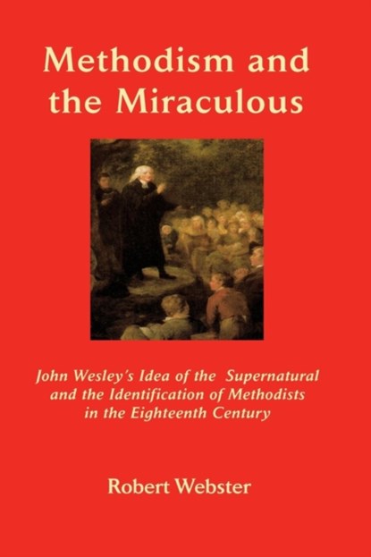 Methodism and the Miraculous, Robert Webster - Paperback - 9781609470487