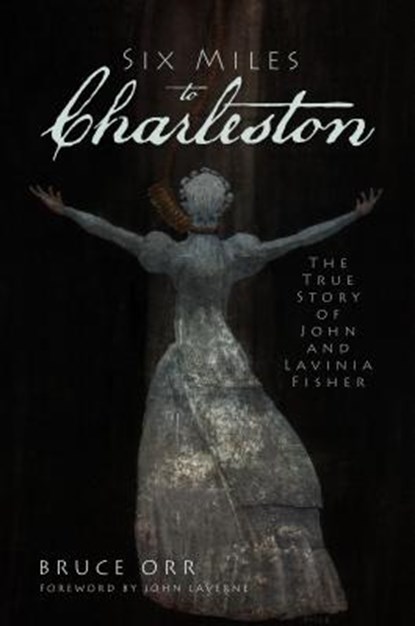 Six Miles to Charleston: The True Story of John and Lavinia Fisher, Bruce Orr - Paperback - 9781609491178