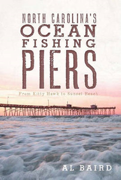 North Carolina's Ocean Fishing Piers, Al Baird - Paperback - 9781609491482