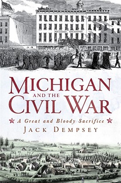 Michigan and the Civil War: A Great and Bloody Sacrifice, Jack Dempsey - Paperback - 9781609491734