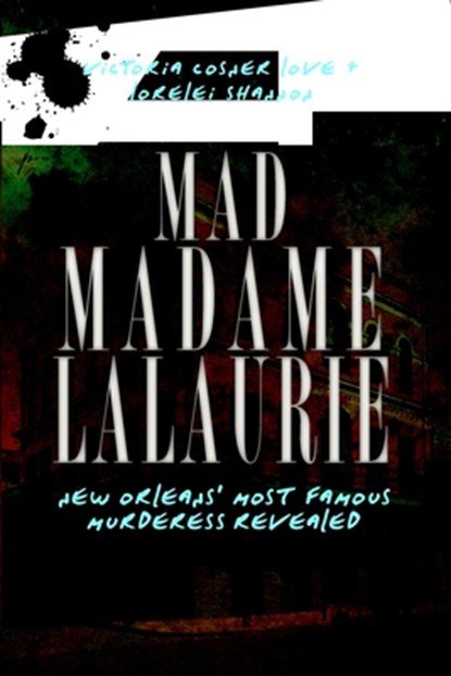Mad Madame Lalaurie: New Orleans' Most Famous Murderess Revealed, Victoria Cosner - Paperback - 9781609491994