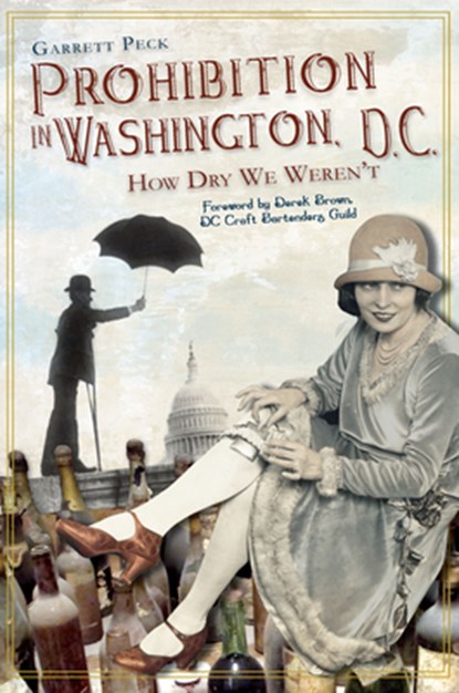 Prohibition in Washington, D.C.: How Dry We Weren't, Garrett Peck - Paperback - 9781609492366