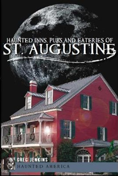 Haunted Inns, Pubs and Eateries of St. Augustine, Greg Jenkins - Paperback - 9781609494087
