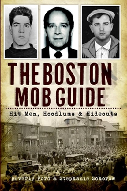 The Boston Mob Guide: Hit Men, Hoodlums & Hideouts, Beverly Ford - Paperback - 9781609494209