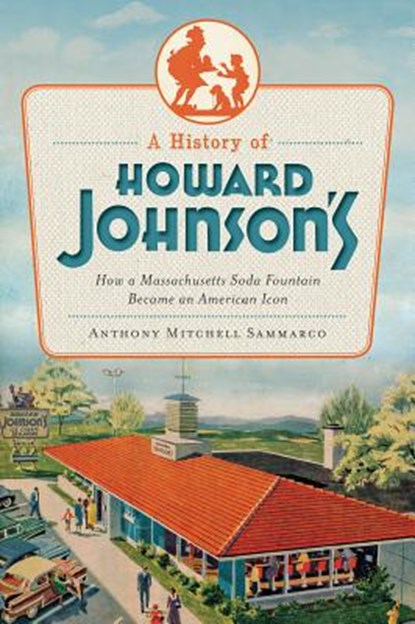 A History of Howard Johnson's: How a Massachusetts Soda Fountain Became an American Icon, Anthony Mitchell Sammarco - Paperback - 9781609494285