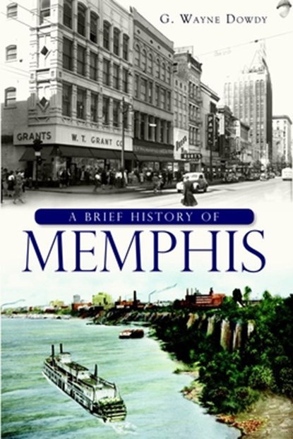 A Brief History of Memphis, G. Wayne Dowdy - Paperback - 9781609494407