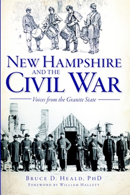 New Hampshire and the Civil War: Voices from the Granite State, Bruce D. Heald - Paperback - 9781609496289