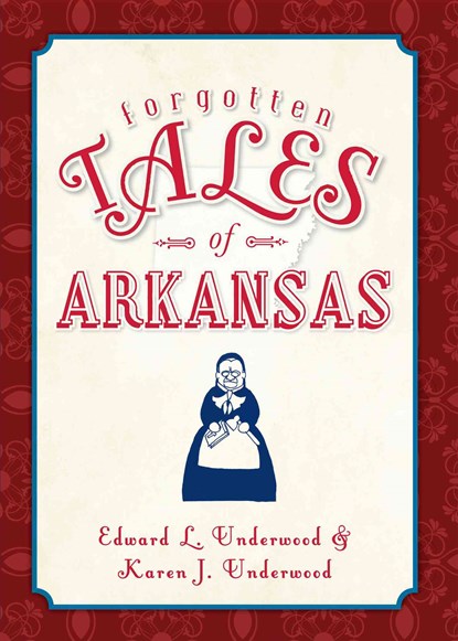 Forgotten Tales of Arkansas, Edward Underwood - Paperback - 9781609496388