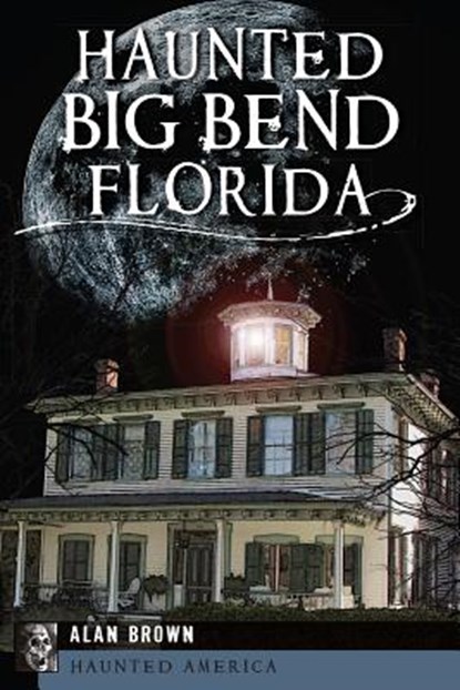 Haunted Big Bend, Florida, Alan N. Brown - Paperback - 9781609497620