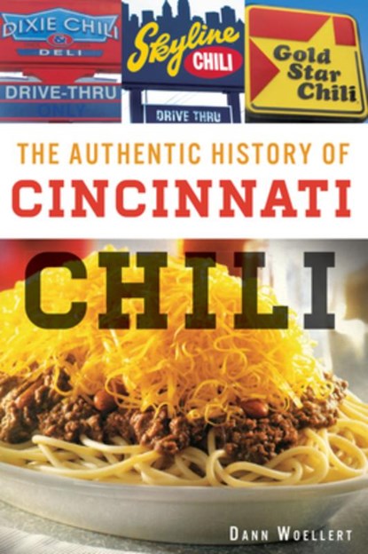 The Authentic History of Cincinnati Chili, Dann Woellert - Paperback - 9781609499921