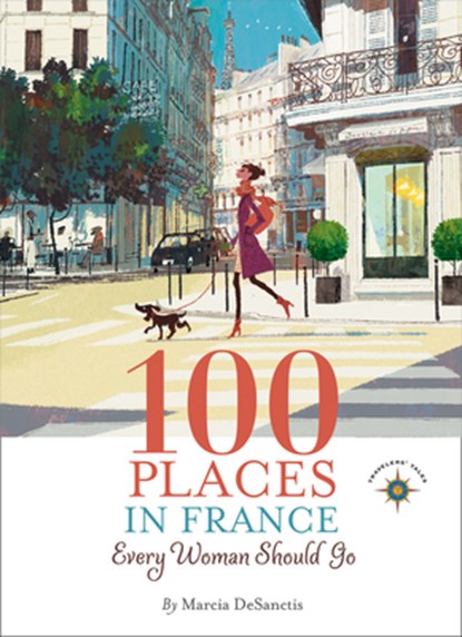 100 Places in France Every Woman Should Go, Marcia DeSanctis - Paperback - 9781609520823