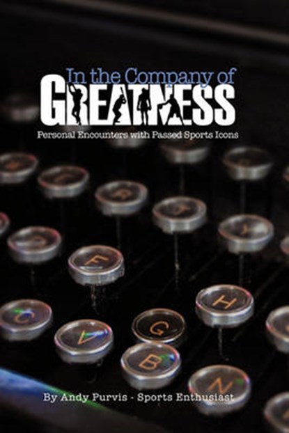 In the Company of Greatness, Andy Purvis - Paperback - 9781609572525