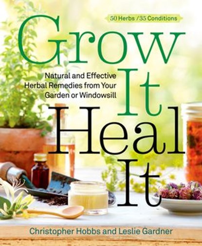 Grow It, Heal It, Christopher Hobbs ; Leslie Gardner - Ebook - 9781609615710