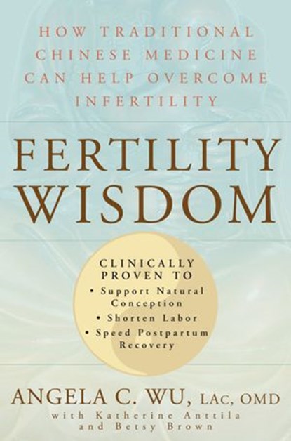 Fertility Wisdom, Angela C. Wu ; Katherine Anttila ; Betsy Brown - Ebook - 9781609616823