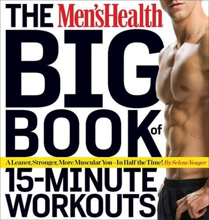 The Men's Health Big Book of 15-Minute Workouts, Selene Yeager ; Editors of Men's Health Magazi - Paperback - 9781609617356