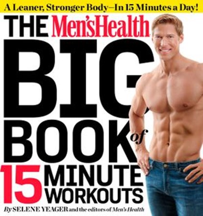 The Men's Health Big Book of 15-Minute Workouts, Selene Yeager ; Editors of Men's Health Magazi - Ebook - 9781609617363