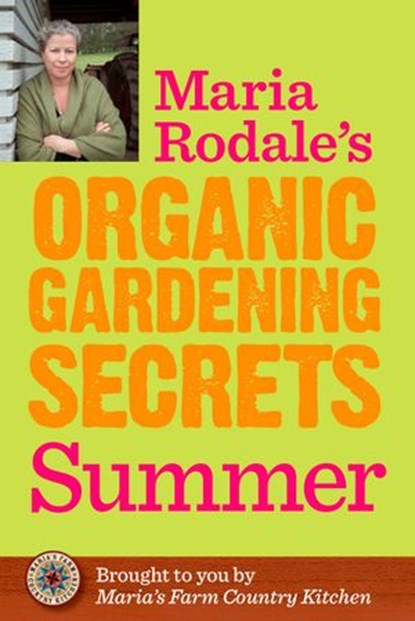 Maria Rodale's Organic Gardening Secrets: Summer, Maria Rodale - Ebook - 9781609619763