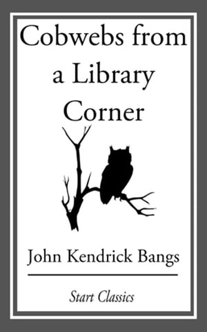 Cobwebs from a Library Corner, John Kendrick Bangs - Ebook - 9781609778118