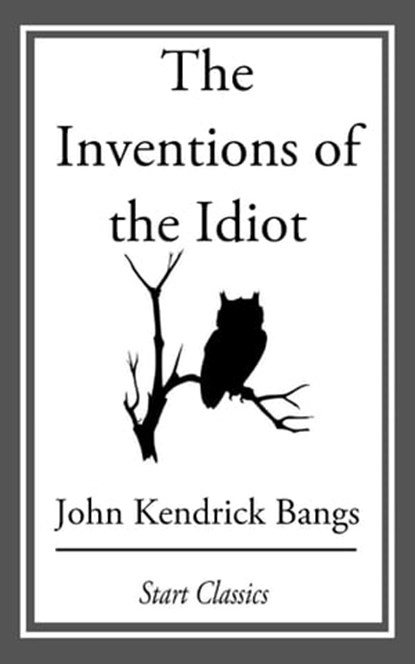 The Inventions of the Idiot, John Kendrick Bangs - Ebook - 9781609778149