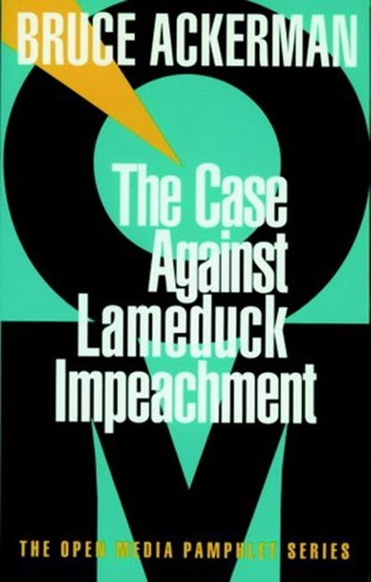 The Case Against Lame Duck Impeachment, Bruce Ackerman - Ebook - 9781609801816