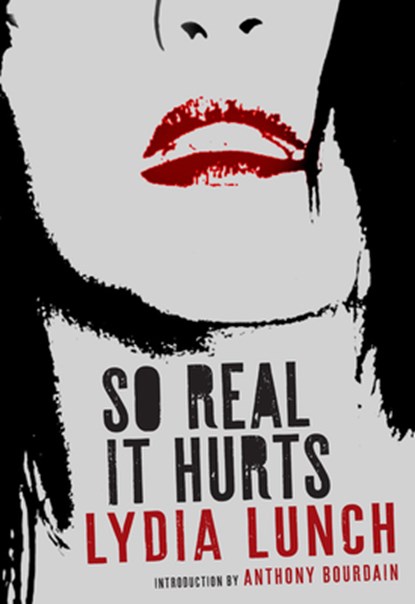 So Real It Hurts, Lydia Lunch ; Anthony Bourdain - Paperback - 9781609809430