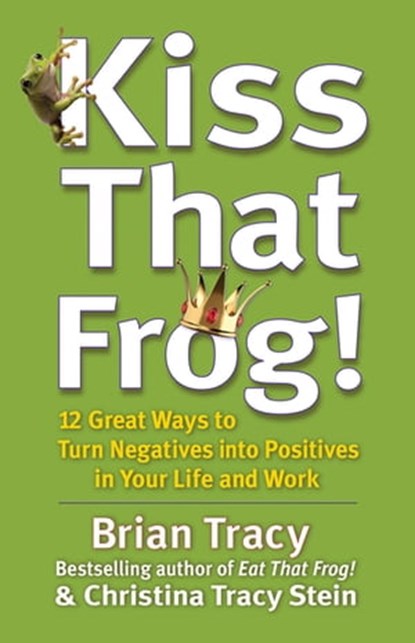 Kiss That Frog!, Brian Tracy ; Christina Stein - Ebook - 9781609942823