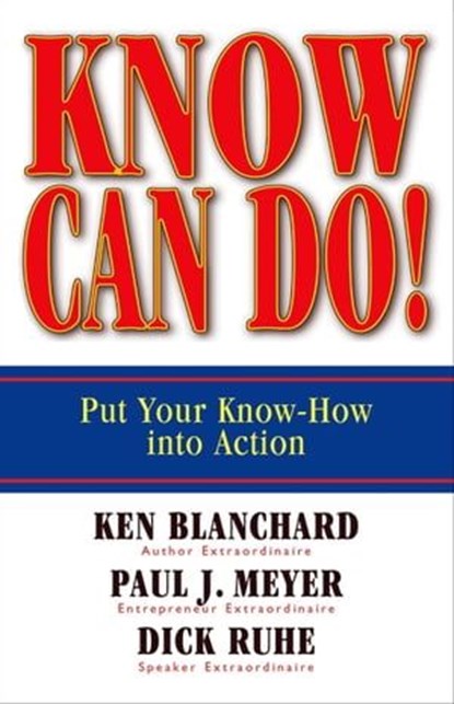 Know Can Do!, Ken Blanchard ; Paul J Meyer ; Dick Ruhe - Ebook - 9781609944292