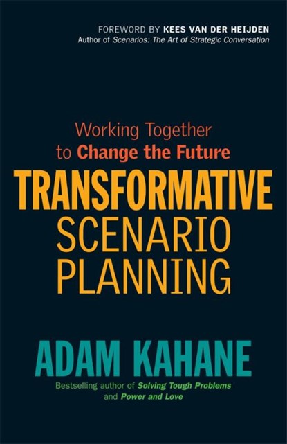 Transformative Scenario Planning: Working Together to Change the Future, Adam Kahane - Paperback - 9781609944902