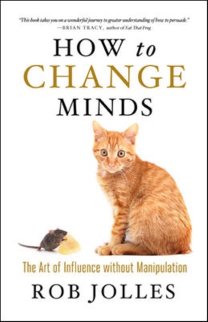 How to Change Minds; The Art of Influence without Manipulation, Rob Jolles - Paperback - 9781609948290