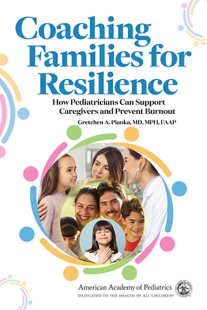 Coaching Families for Resilience: How Pediatricians Can Support Caregivers and Prevent Burnout, Gretchen A. Pianka - Paperback - 9781610027885