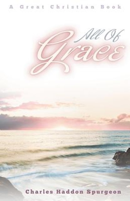All of Grace, Charles Haddon Spurgeon - Paperback - 9781610100304