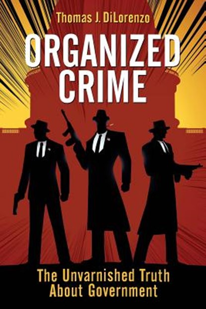 Organized Crime: The Unvarnished Truth About Government, Thomas J. Dilorenzo - Paperback - 9781610162555