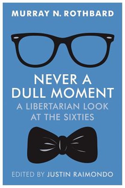 Never a Dull Moment: A Libertarian Look at the Sixties, Justin Raimondo - Paperback - 9781610166492