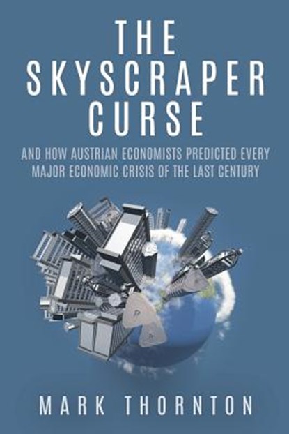 The Skyscraper Curse: And How Austrian Economists Predicted Every Major Economic Crisis of the Last Century, Mark Thornton - Paperback - 9781610166843