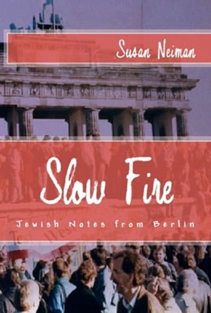 Slow Fire: Jewish Notes from Berlin, Susan Neiman - Ebook - 9781610270304