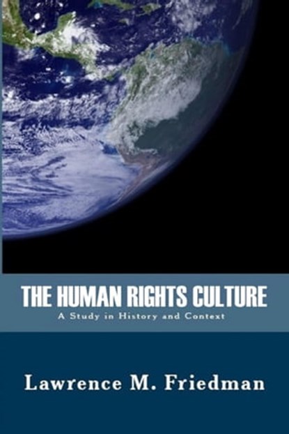 The Human Rights Culture: A Study in History and Context, Lawrence M. Friedman - Ebook - 9781610270731