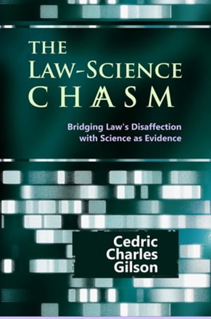 The Law-Science Chasm: Bridging Law's Disaffection with Science as Evidence, Cedric Charles Gilson - Ebook - 9781610271455