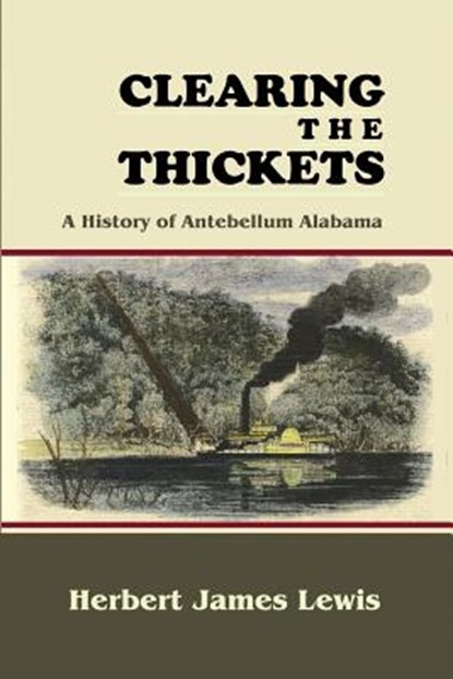 Clearing the Thickets: A History of Antebellum Alabama, Herbert James Lewis - Paperback - 9781610271653