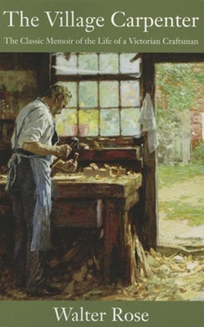 The Village Carpenter: The Classic Memoir of the Life of a Victorian Craftsman, Walter Rose - Paperback - 9781610350518