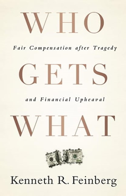 Who Gets What, Kenneth R. Feinberg - Ebook - 9781610390767