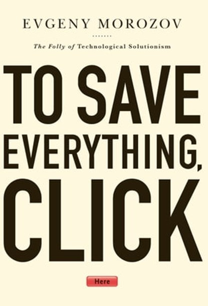 To Save Everything, Click Here, Evgeny Morozov - Ebook - 9781610391399