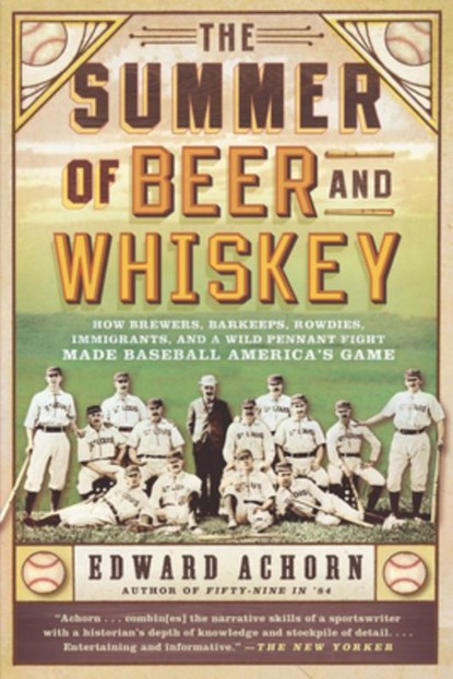 The Summer of Beer and Whiskey, Edward Achorn - Paperback - 9781610393775