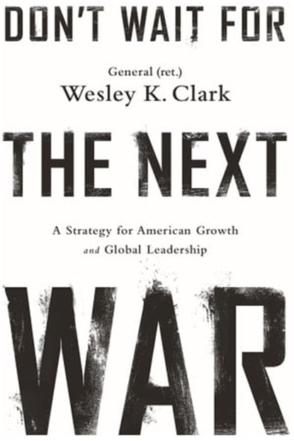 Don't Wait for the Next War, Wesley K. Clark - Ebook - 9781610394345