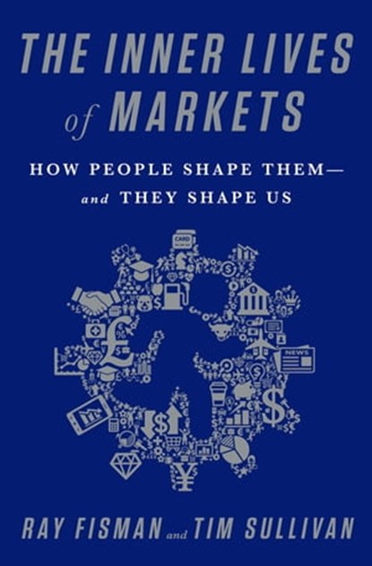 The Inner Lives of Markets, Ray Fisman ; Tim Sullivan - Ebook - 9781610394932