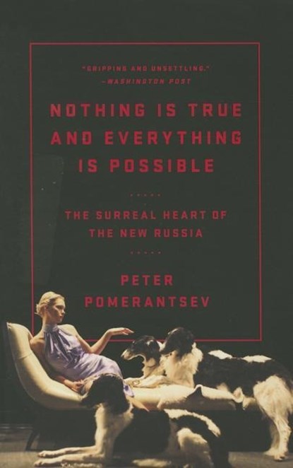 NOTHING IS TRUE & EVERYTHING I, Peter Pomerantsev - Paperback - 9781610396004
