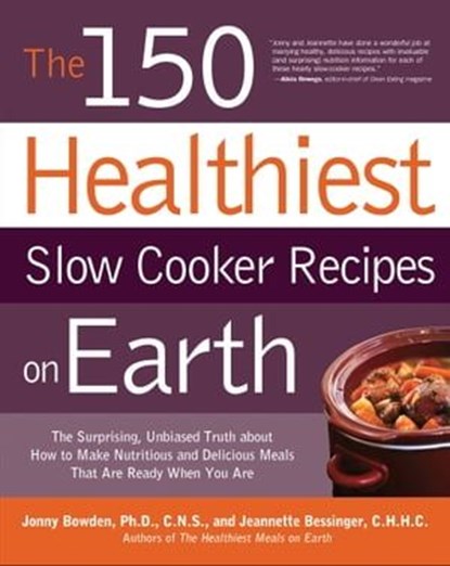 The 150 Healthiest Slow Cooker Recipes on Earth, Jonny Bowden ; Jeannette Bessinger - Ebook - 9781610581844