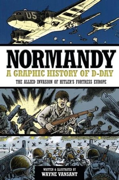 Normandy: A Graphic History of D-Day, Wayne Vansant - Ebook - 9781610586658