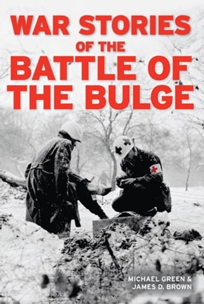 War Stories of the Battle of the Bulge, Michael Green ; James D. Brown - Ebook - 9781610600408
