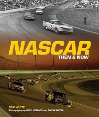 NASCAR: Then & Now, Ben White ; Nigel Kinrade ; Smyle Media - Ebook - 9781610601016